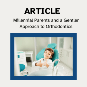 Millennial Parents and a Gentler Approach to Orthodontics